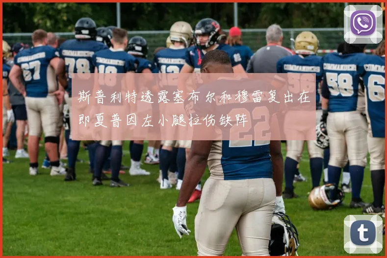 斯普利特透露塞布尔和穆雷复出在即夏普因左小腿拉伤缺阵